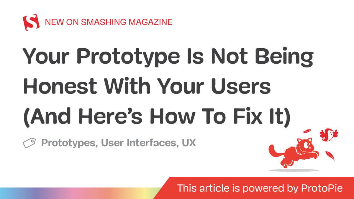 Your Prototype Is Not Being Honest With Your Users (And Here’s How To Fix It)